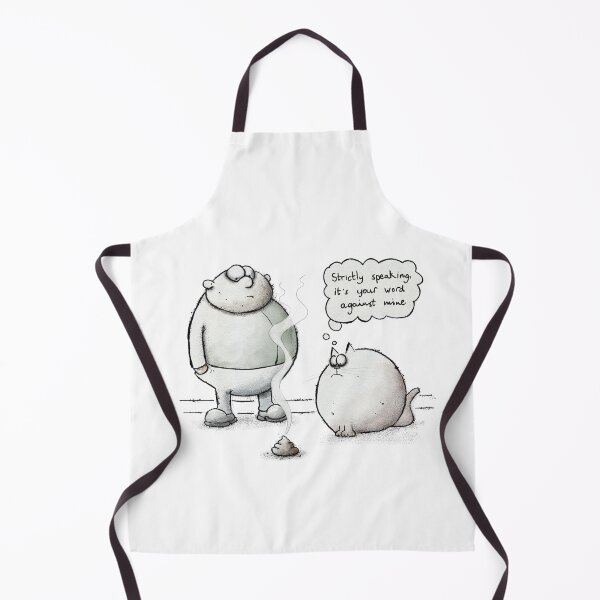 Strictly speaking, it's your word against mine Apron