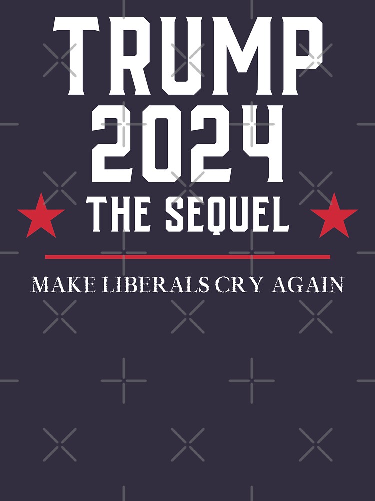 "TRUMP 2024 THE SEQUEL MAKE LIBERALS CRY AGAIN" Tshirt by Mrunner