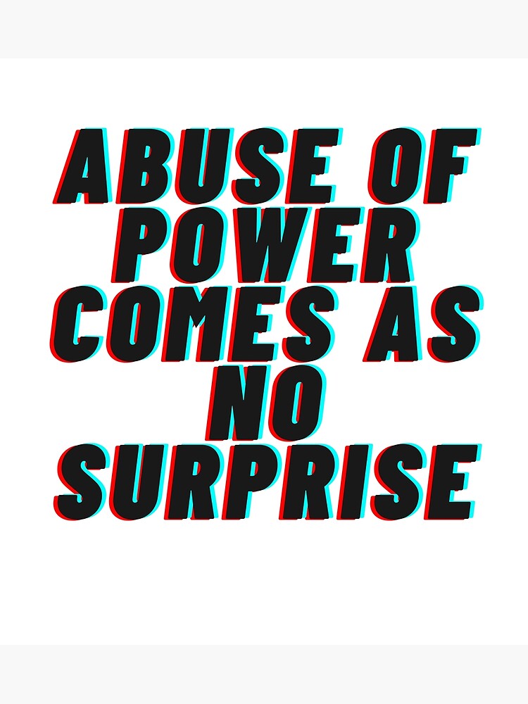 abuse-of-power-comes-as-no-surprise-poster-by-violettshop-redbubble