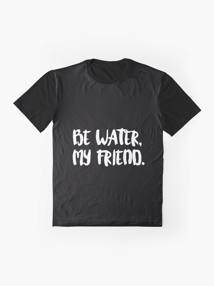 be water my friend shirt