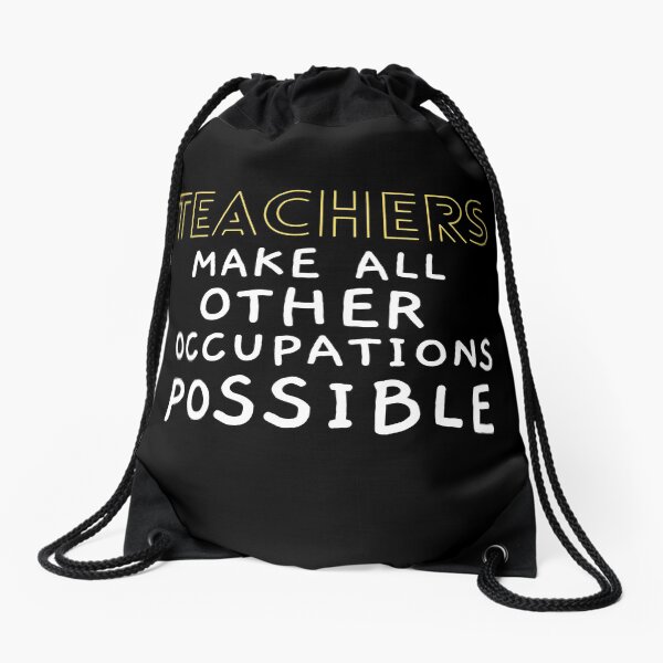 Teachers Make All Other Occupations Possible Drawstring Bag