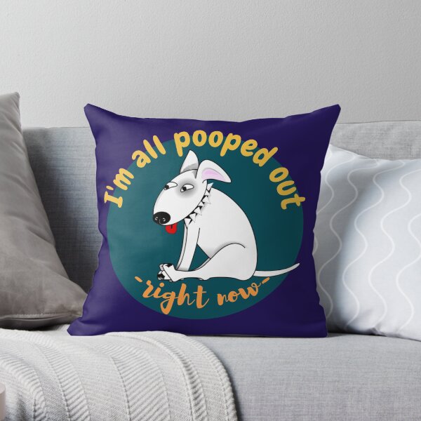 I'd love to - but I'm all pooped out, right now. Throw Pillow