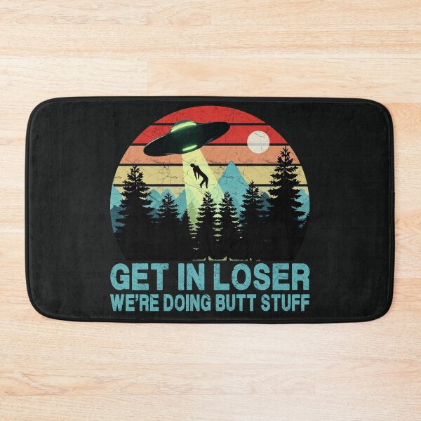 Item preview, Get In Loser - We're Doing Butt Stuff (UFO) designed and sold by Bubble Co Clothing and Accessories.