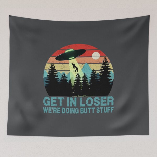 Item preview, Get In Loser - We're Doing Butt Stuff (UFO) designed and sold by Bubble Co Clothing and Accessories.