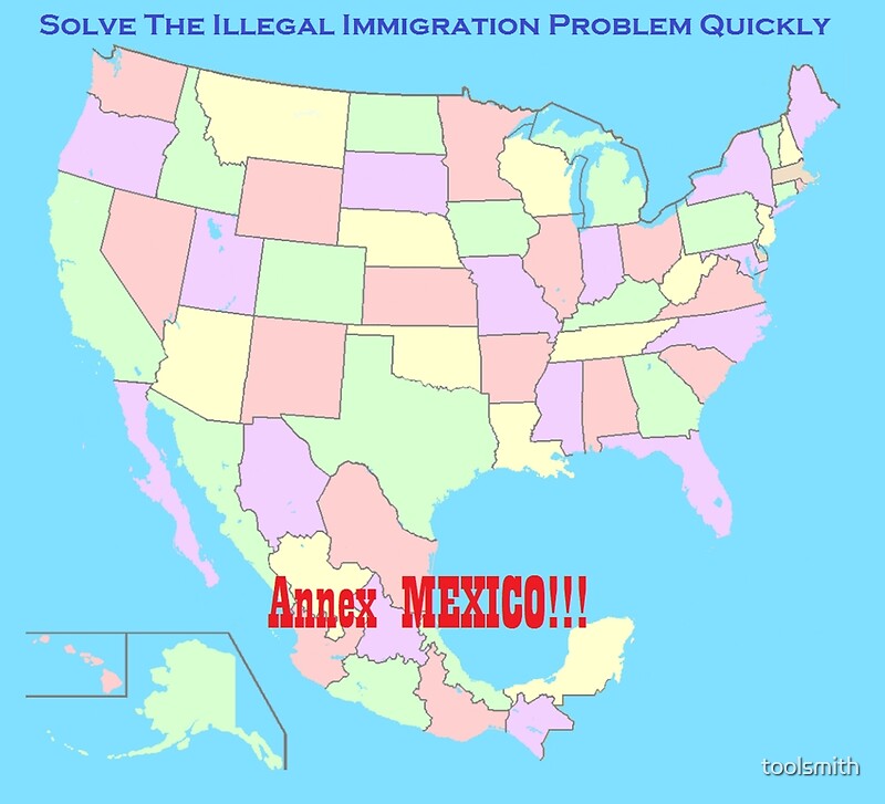 "Annex Mexico to Reform Immigration!" Posters by toolsmith | Redbubble