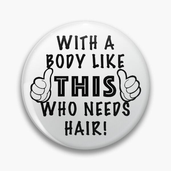 Item preview, With A Body Like This Who Needs Hair. designed and sold by PBSMondo.