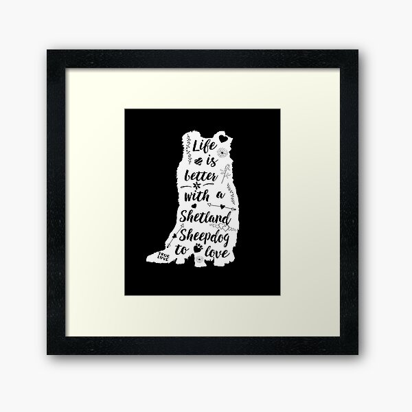 Life Is Better with a Shetland Sheepdog to Love Framed Art Print