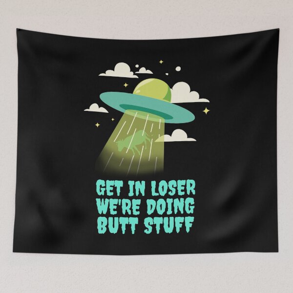 Item preview, Get In Loser We're Doing Butt Stuff - Alien Abduction designed and sold by alancrapopod.