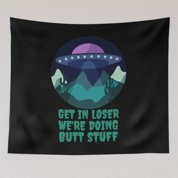 Item preview, Get In Loser We're Doing Butt Stuff - Alien Abduction designed and sold by alancrapopod.