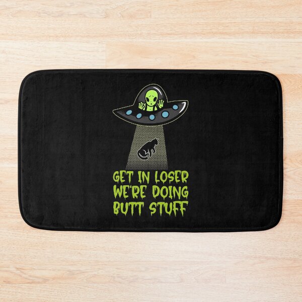 Item preview, Get In Loser We're Doing Butt Stuff - Alien Abduction designed and sold by alancrapopod.