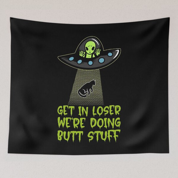 Item preview, Get In Loser We're Doing Butt Stuff - Alien Abduction designed and sold by alancrapopod.