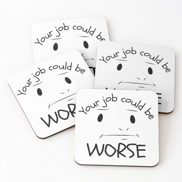 Item preview, Your Job Could Be Worse Annoyed Expression Design designed and sold by SweetAndSpice.