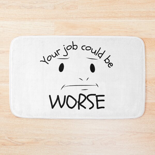 Item preview, Your Job Could Be Worse Annoyed Expression Design designed and sold by SweetAndSpice.