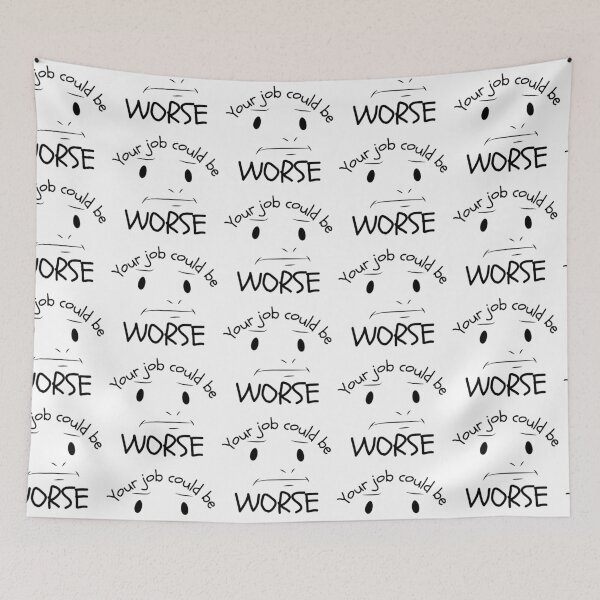 Item preview, Your Job Could Be Worse Annoyed Expression Design designed and sold by SweetAndSpice.