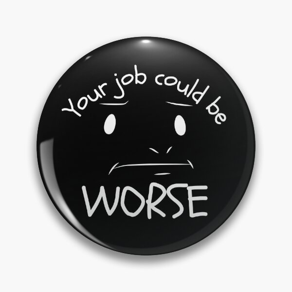 Item preview, Your Job Could Be Worse Annoyed Expression Dark Design designed and sold by SweetAndSpice.