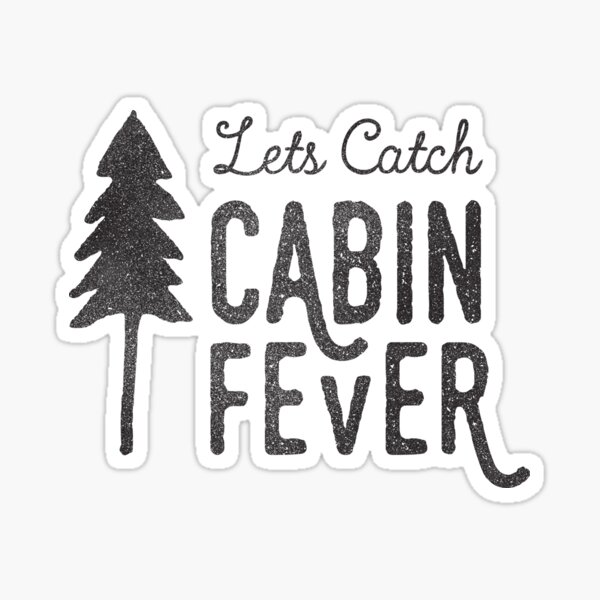 CABIN FEVER Sticker