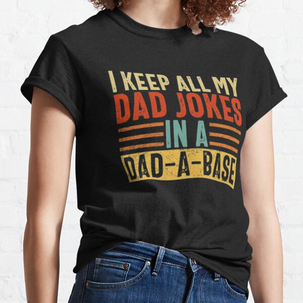 I keep all my Dad jokes in a Dad a Base Classic T-Shirt