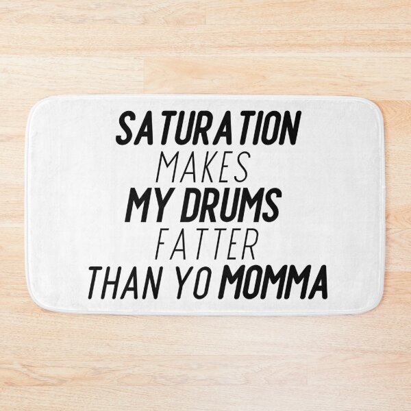 Item preview, Saturation Makes My Drums Fatter Than Yo Momma designed and sold by HY2ROGEN.
