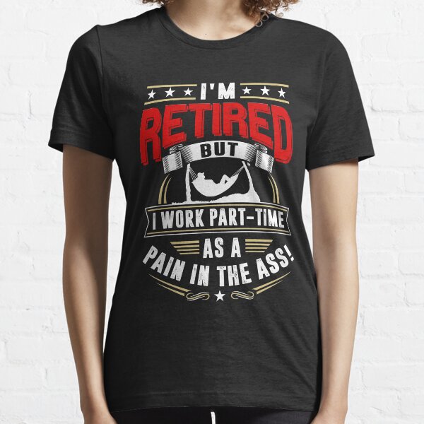 RETIRED - PAIN IN THE ASS! Essential T-Shirt