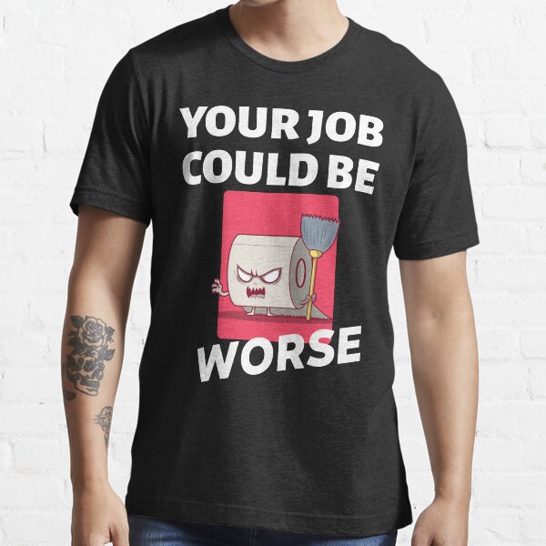 "Your Job Could Be Worse, Funny Toilet Roll Gift" Tshirt for Sale by