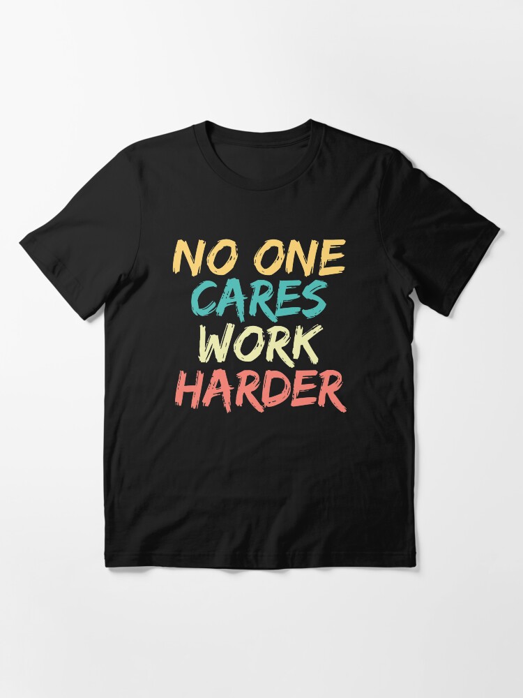 Alternate view of No One Cares Work Harder Essential T-Shirt
