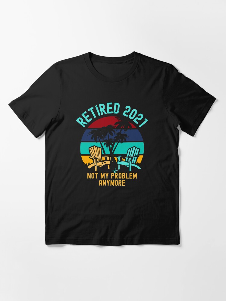 Alternate view of Retired 2021 not my problem anymore Essential T-Shirt