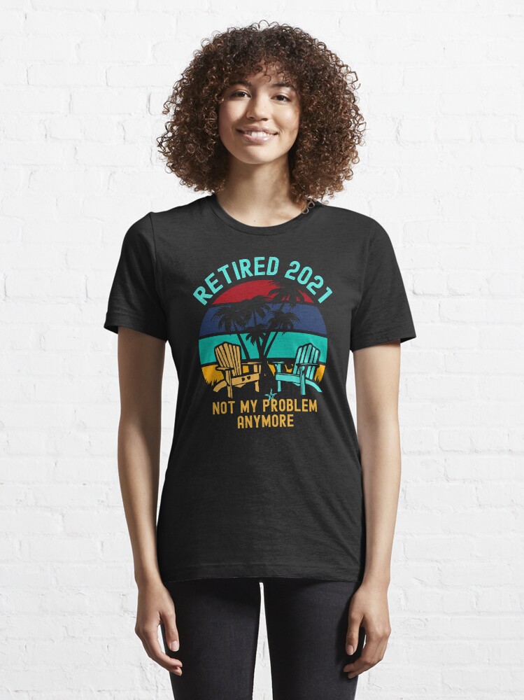 Alternate view of Retired 2021 not my problem anymore Essential T-Shirt