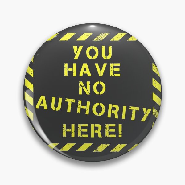 Item preview, YOU HAVE NO AUTHORITY HERE! designed and sold by WibbleDesign.