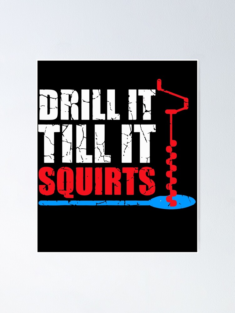 Drill It Till It Squirts Ice Fishing Drill Auger Quote Poster for