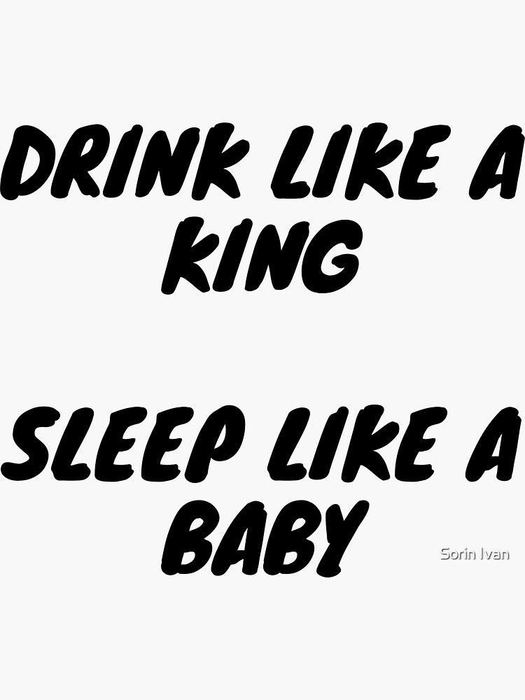 "drikin like a king.. sleep like a baby" Sticker by isnart Redbubble