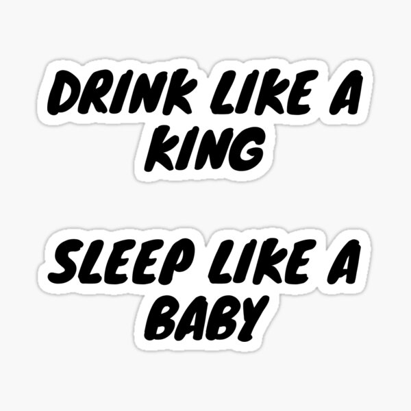 "drikin like a king.. sleep like a baby" Sticker by isnart Redbubble