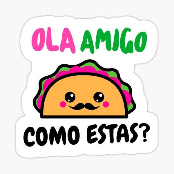 Pegatina «Ola Amigo, como estas? divertido diseño de taco» de KobayashiArts  | Redbubble