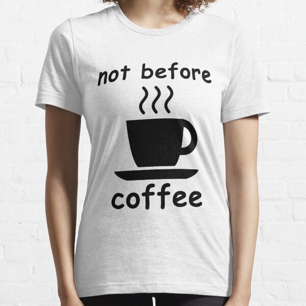 Not Before Coffee T Shirts Redbubble