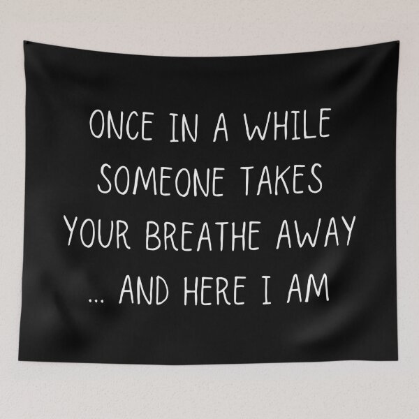 Item preview, Once in a while someone takes your breathe away... and here I am. Text only design. White text. Capitals. designed and sold by JellyBeenzz.