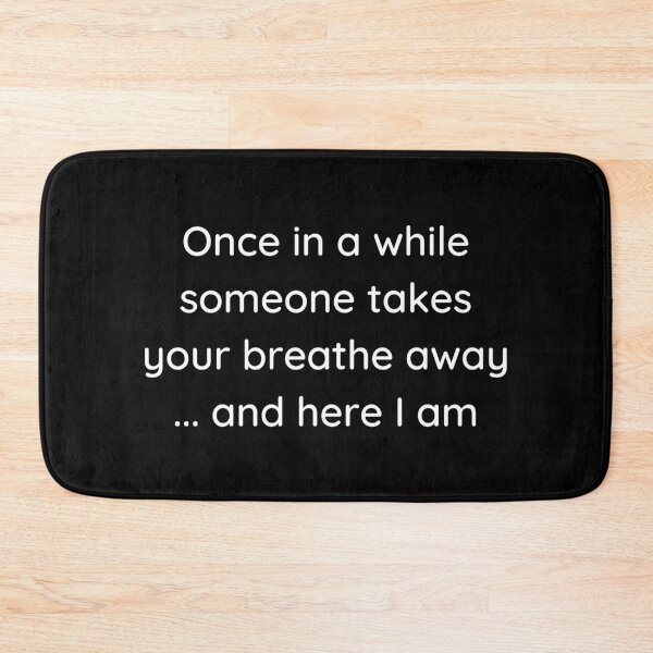 Item preview, Once in a while someone takes your breathe away... and here I am. Text only design. White text. Capitals. designed and sold by JellyBeenzz.