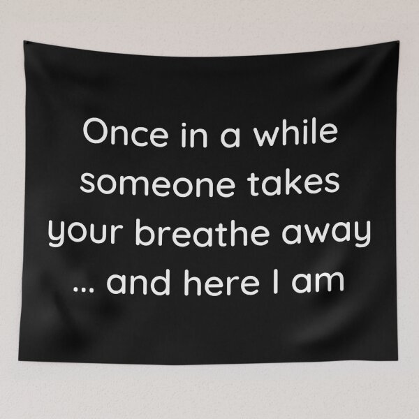 Item preview, Once in a while someone takes your breathe away... and here I am. Text only design. White text. Capitals. designed and sold by JellyBeenzz.