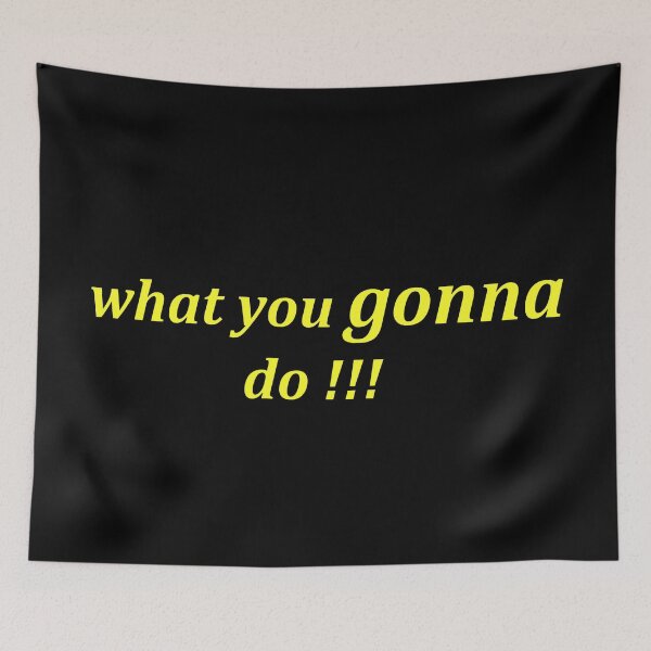 Item preview, what you gonna do !!!   designed and sold by funniesttext.