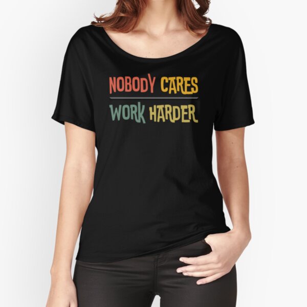 Nobody Cares Work Harder vintage funny gift Relaxed Fit T-Shirt