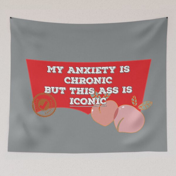 Item preview, My anxiety is Chronic but this ass is Iconic Peachy designed and sold by johnanderson23.