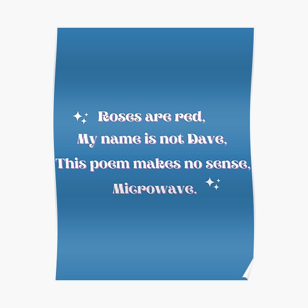 "Roses are red, my name is not Dave, this poem makes no sense