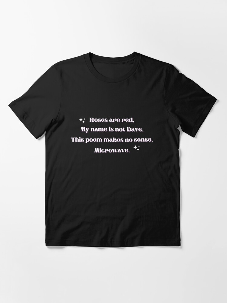 ubehagelig Ib tandlæge Roses are red, my name is not Dave, this poem makes no sense, Microwave"  T-shirt for Sale by burakdesik | Redbubble | roses t-shirts - red t-shirts  - violets t-shirts