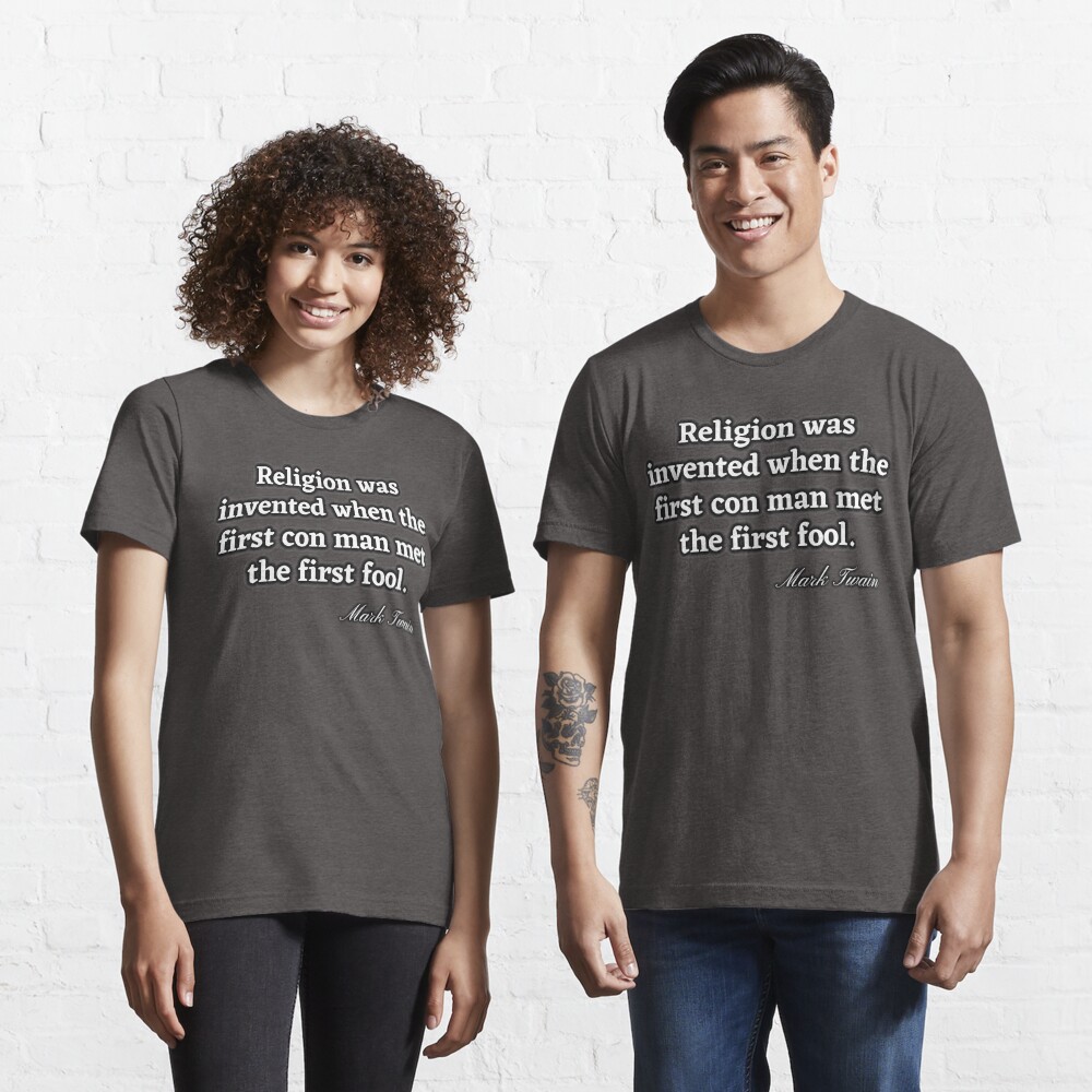 Religion was invented when the first con man met the first fool  | Essential T-Shirt
