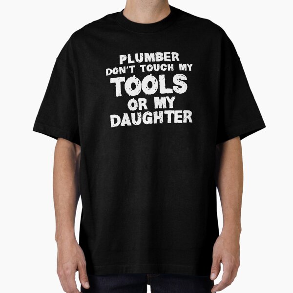 Item preview, Plumber Don't Touch My Tools Or My Daughter designed and sold by TeesYouWant.