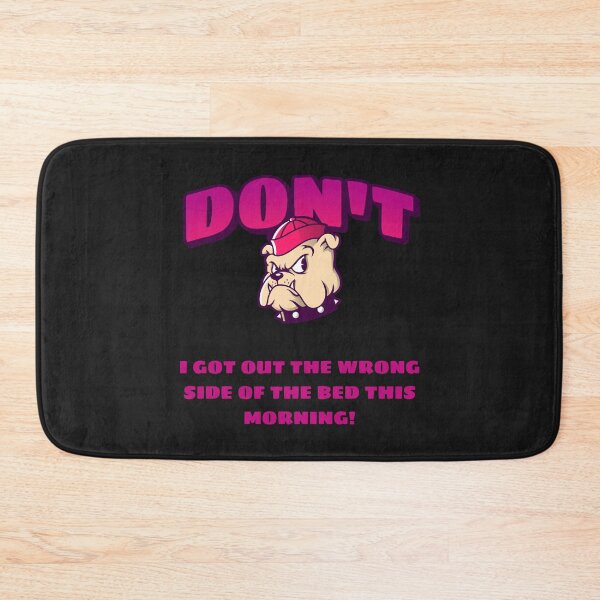 Item preview, DON'T, I Got Out The Wrong Side Of Bed This Morning! designed and sold by Carquest61.
