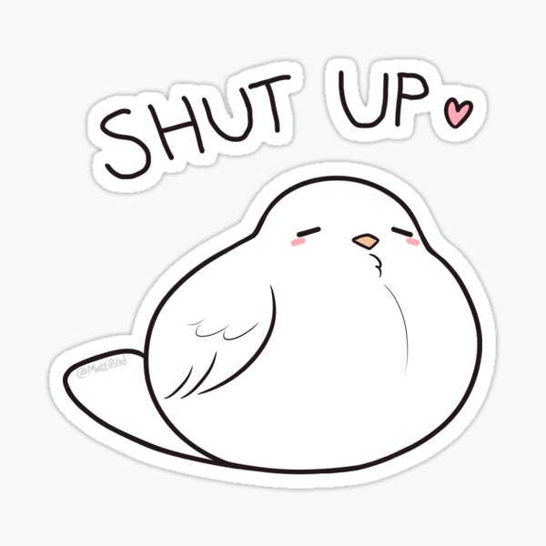 Item preview, Shut up <3 - Birb designed and sold by MattiBird.