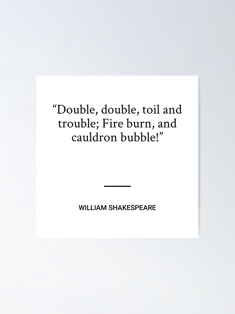 William Shakespeare Double Double Toil And Trouble Fire Burn And Cauldron Bubble Poster 8921