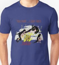 You pray...I Leap Fires ...Naked Unisex T-Shirt