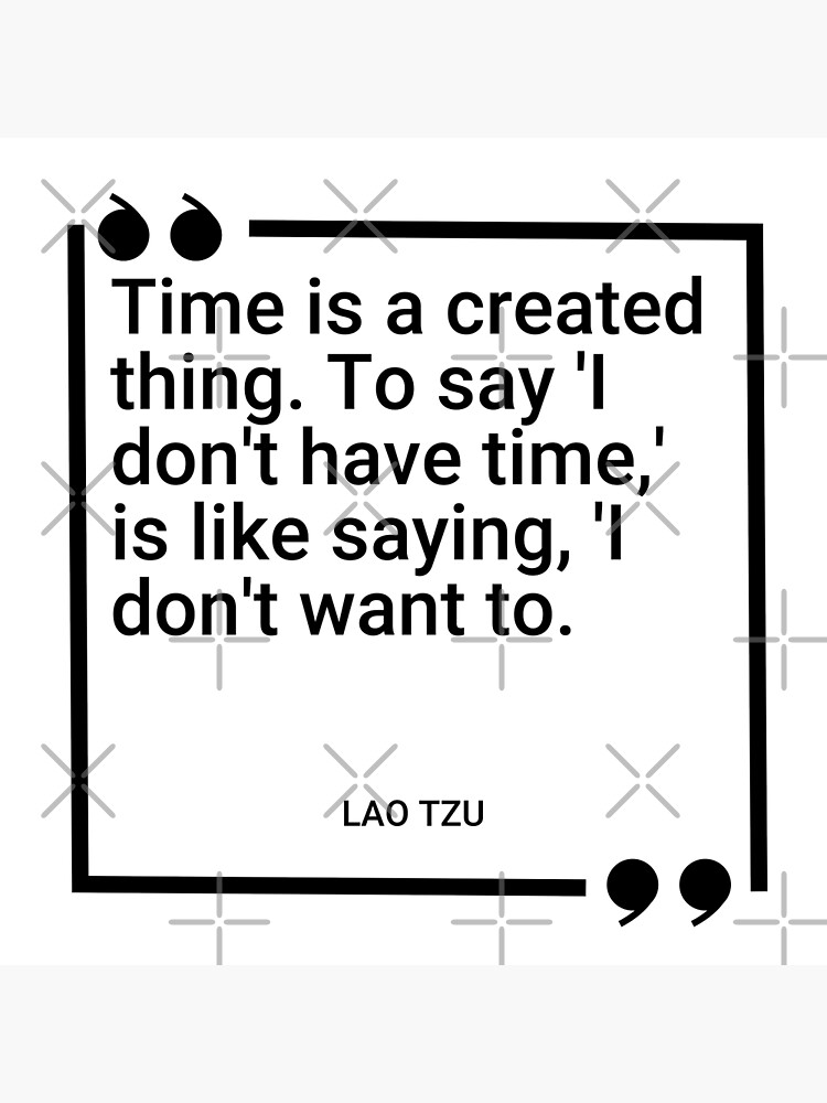 lao-tzu-time-is-a-created-thing-to-say-i-don-t-have-time-is-like