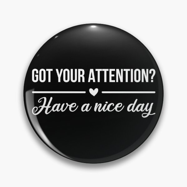 Item preview, Got Your Attention? Have A Nice Day (White) designed and sold by FilipeFerreira.