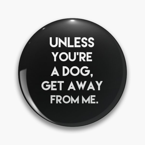 Item preview, Unless You're A Dog, Get Away From Me designed and sold by Danny Slebodnick.